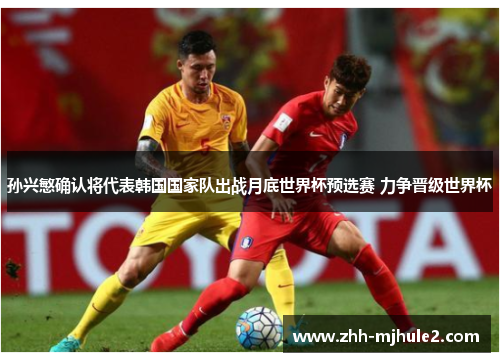 孙兴慜确认将代表韩国国家队出战月底世界杯预选赛 力争晋级世界杯